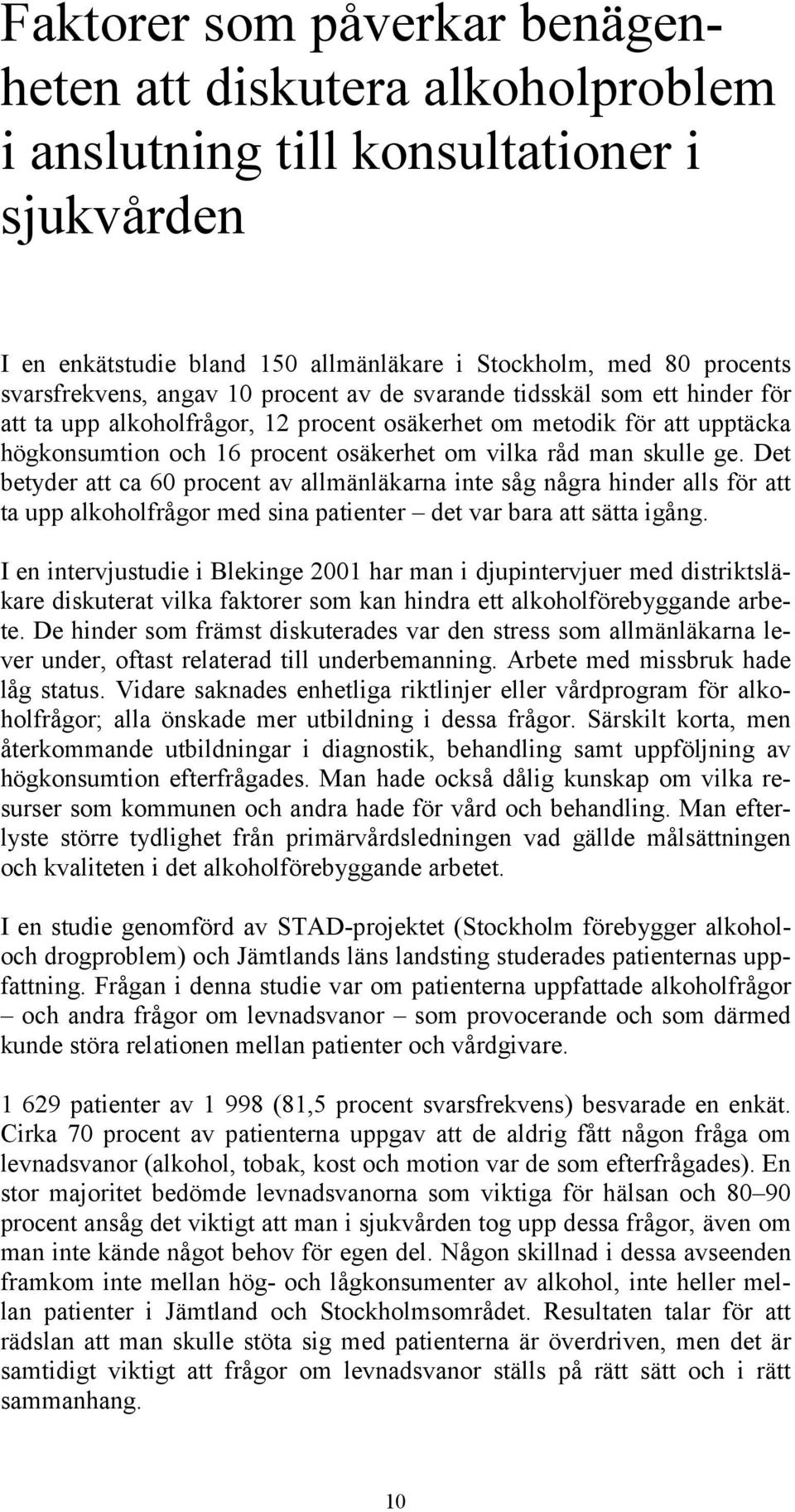 Det betyder att ca 60 procent av allmänläkarna inte såg några hinder alls för att ta upp alkoholfrågor med sina patienter det var bara att sätta igång.