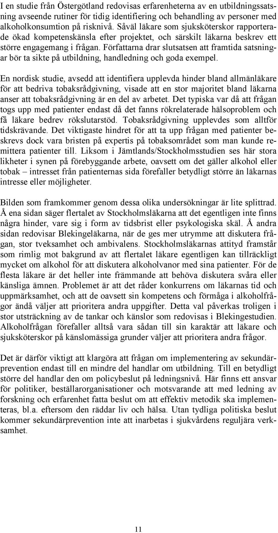 Författarna drar slutsatsen att framtida satsningar bör ta sikte på utbildning, handledning och goda exempel.