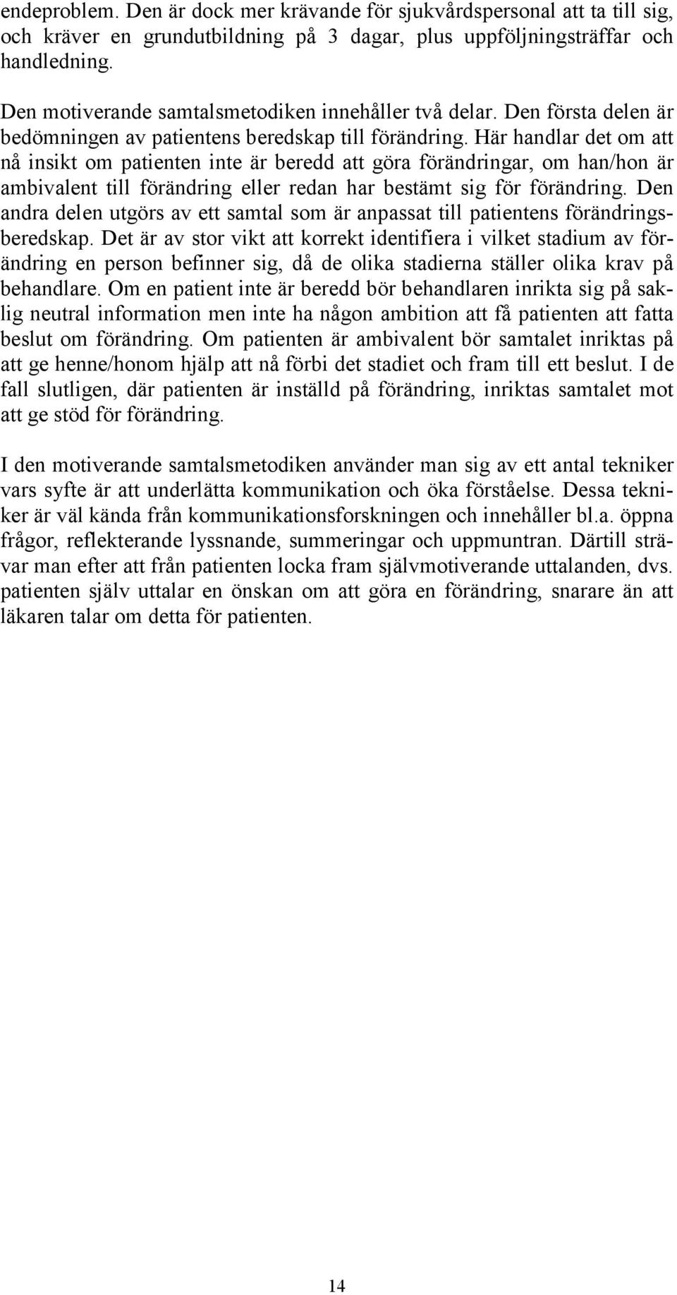 Här handlar det om att nå insikt om patienten inte är beredd att göra förändringar, om han/hon är ambivalent till förändring eller redan har bestämt sig för förändring.