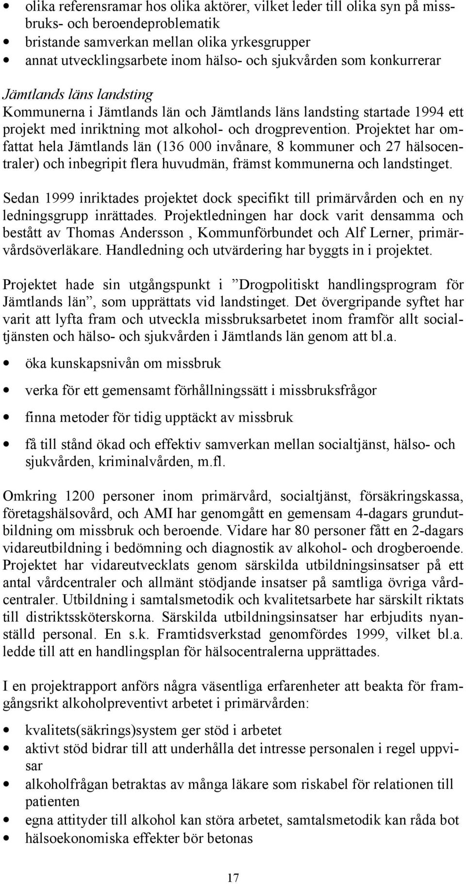 Projektet har omfattat hela Jämtlands län (136 000 invånare, 8 kommuner och 27 hälsocentraler) och inbegripit flera huvudmän, främst kommunerna och landstinget.