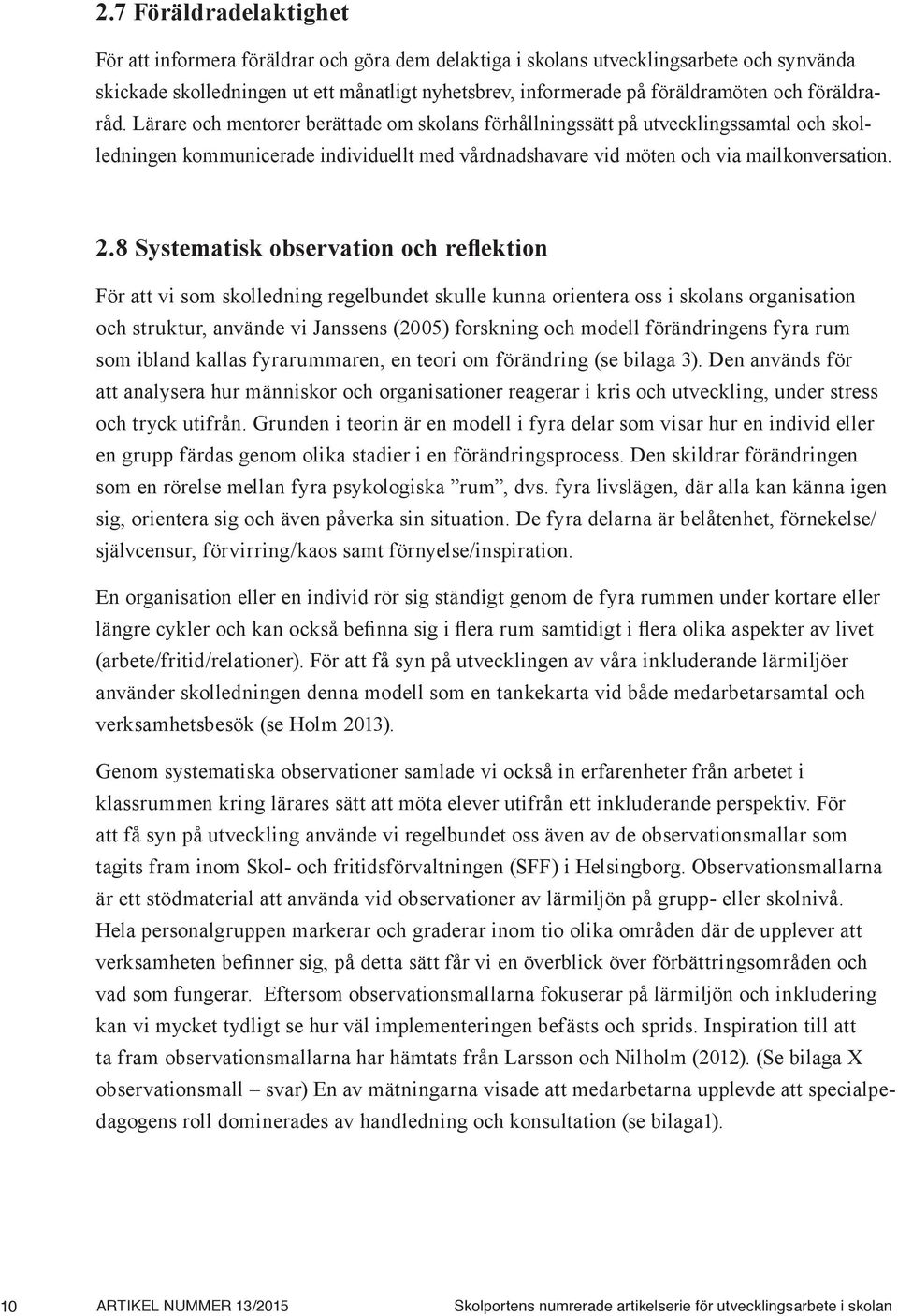 8 Systematisk observation och reflektion För att vi som skolledning regelbundet skulle kunna orientera oss i skolans organisation och struktur, använde vi Janssens (2005) forskning och modell