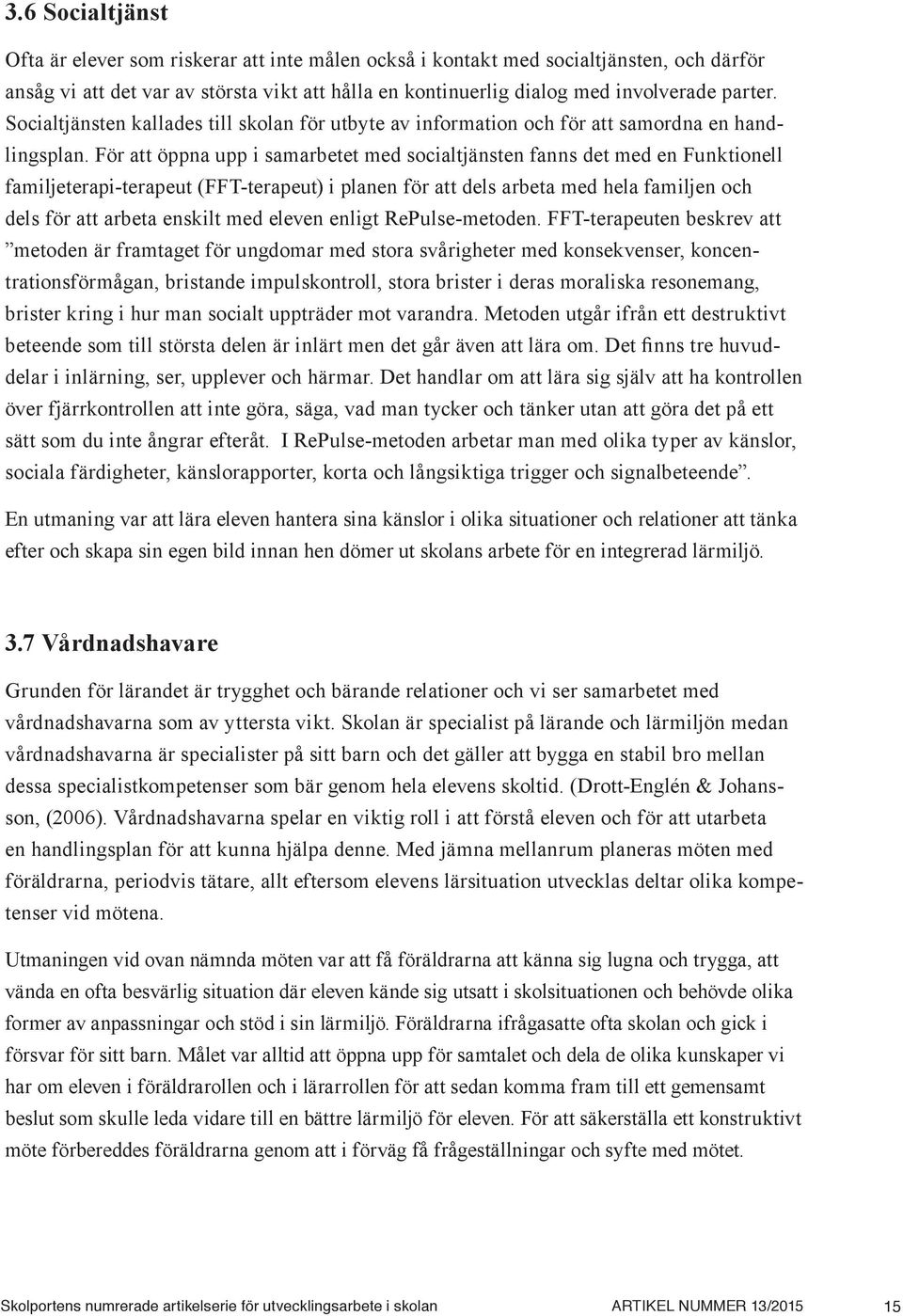 För att öppna upp i samarbetet med socialtjänsten fanns det med en Funktionell familjeterapi-terapeut (FFT-terapeut) i planen för att dels arbeta med hela familjen och dels för att arbeta enskilt med