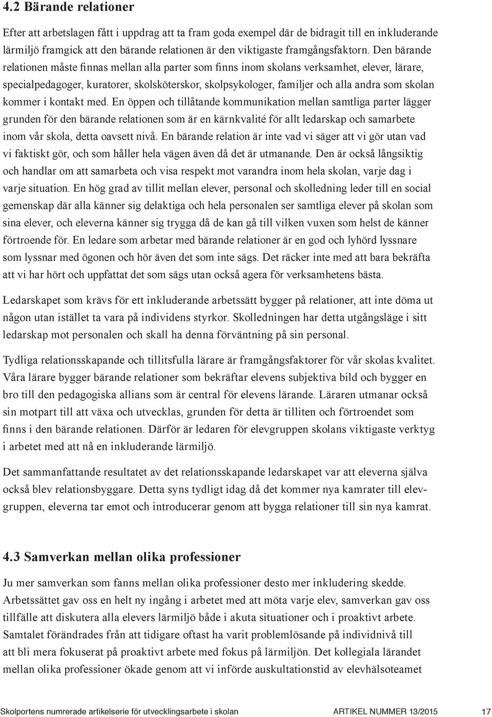 Den bärande relationen måste finnas mellan alla parter som finns inom skolans verksamhet, elever, lärare, specialpedagoger, kuratorer, skolsköterskor, skolpsykologer, familjer och alla andra som