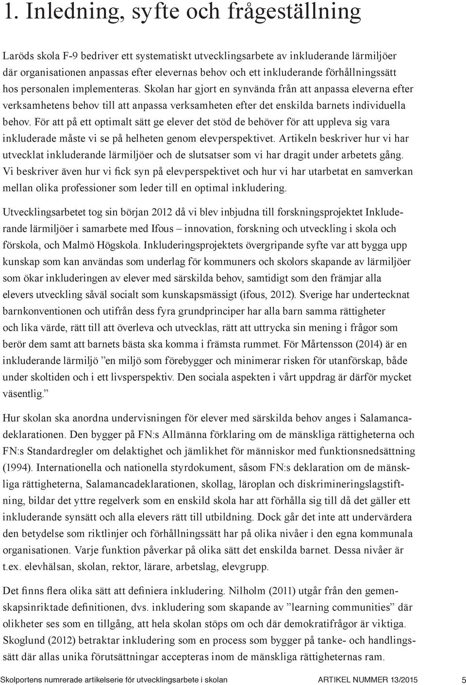 Skolan har gjort en synvända från att anpassa eleverna efter verksamhetens behov till att anpassa verksamheten efter det enskilda barnets individuella behov.