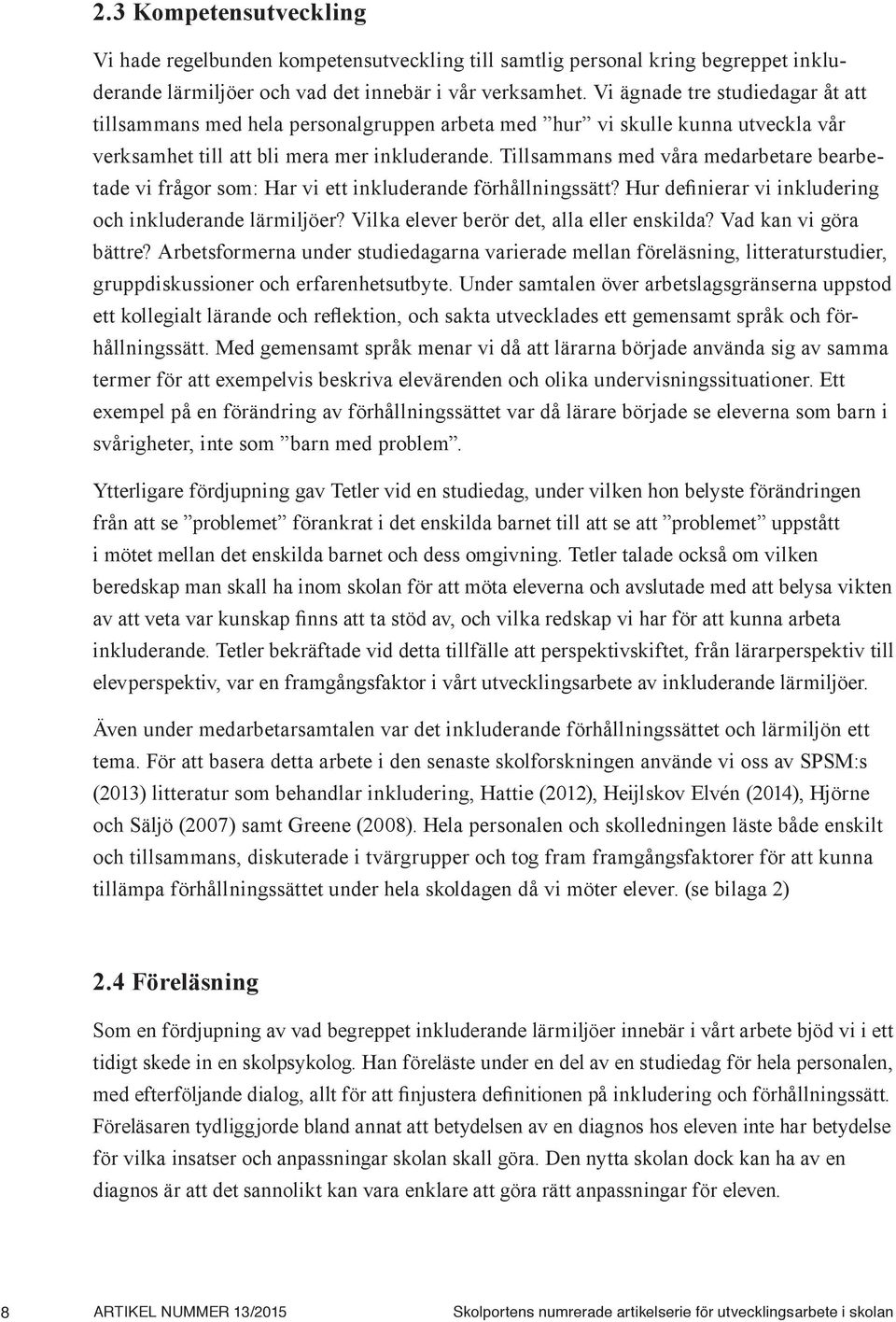 Tillsammans med våra medarbetare bearbetade vi frågor som: Har vi ett inkluderande förhållningssätt? Hur definierar vi inkludering och inkluderande lärmiljöer?