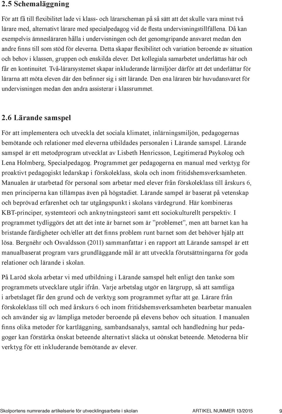 Detta skapar flexibilitet och variation beroende av situation och behov i klassen, gruppen och enskilda elever. Det kollegiala samarbetet underlättas här och får en kontinuitet.