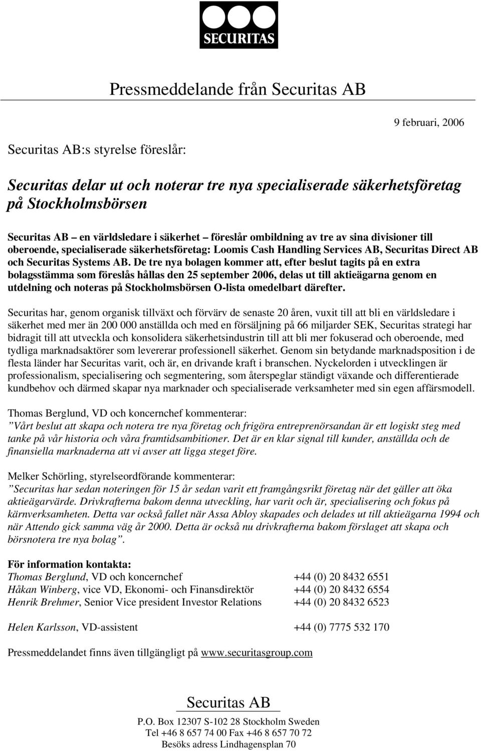 De tre nya bolagen kommer att, efter beslut tagits på en extra bolagsstämma som föreslås hållas den 25 september 2006, delas ut till aktieägarna genom en utdelning och noteras på Stockholmsbörsen