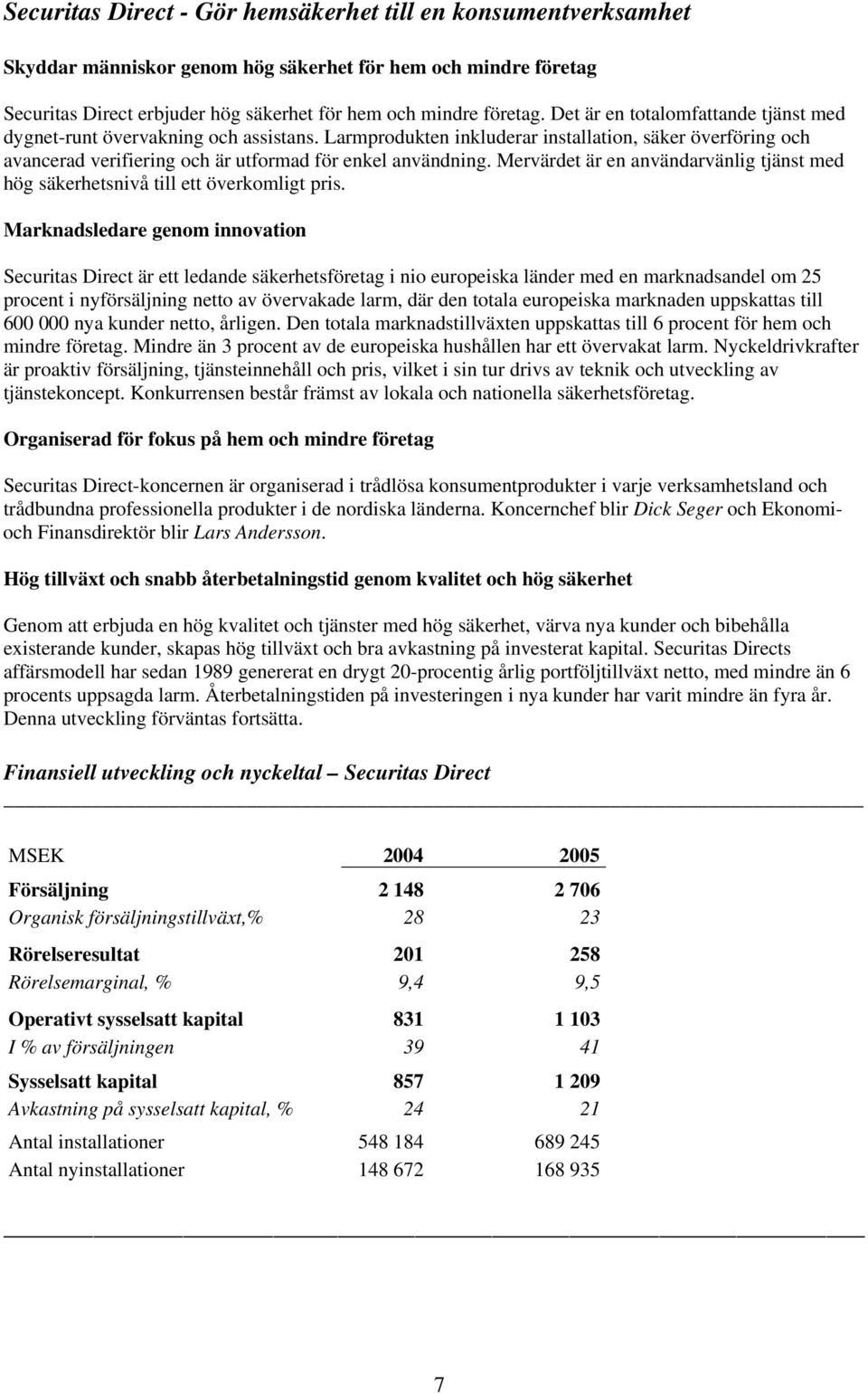 Mervärdet är en användarvänlig tjänst med hög säkerhetsnivå till ett överkomligt pris.