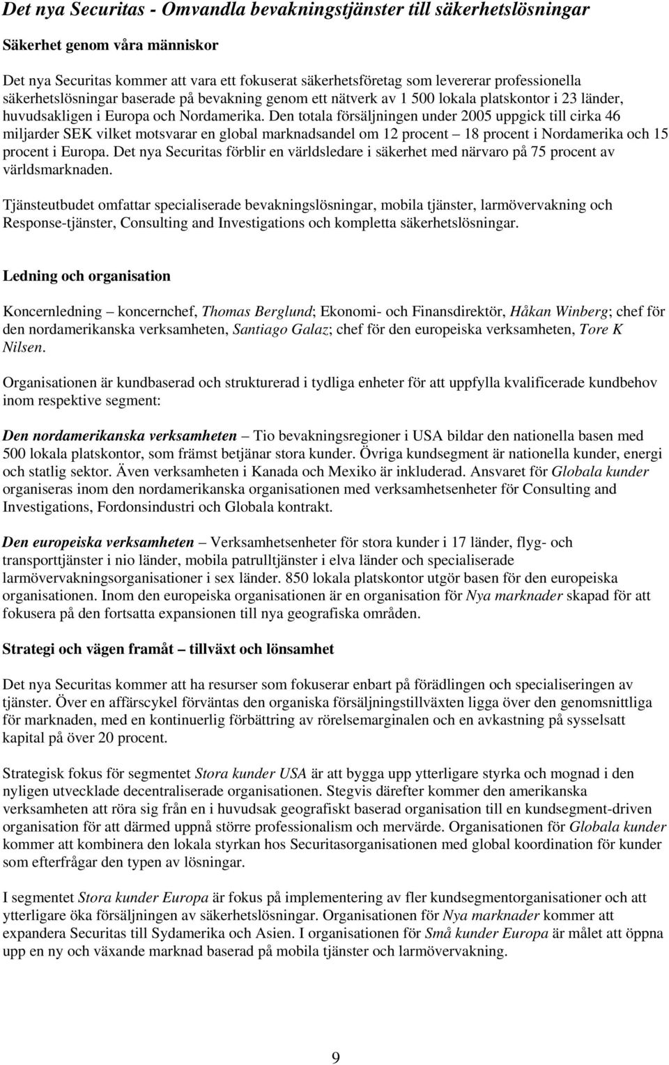 Den totala försäljningen under 2005 uppgick till cirka 46 miljarder SEK vilket motsvarar en global marknadsandel om 12 procent 18 procent i Nordamerika och 15 procent i Europa.