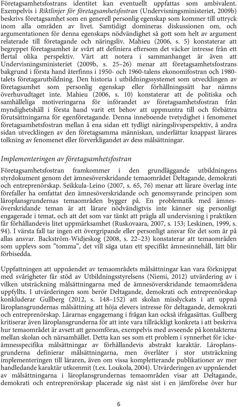 Samtidigt domineras diskussionen om, och argumentationen för denna egenskaps nödvändighet så gott som helt av argument relaterade till företagande och näringsliv. Mahieu (2006, s.