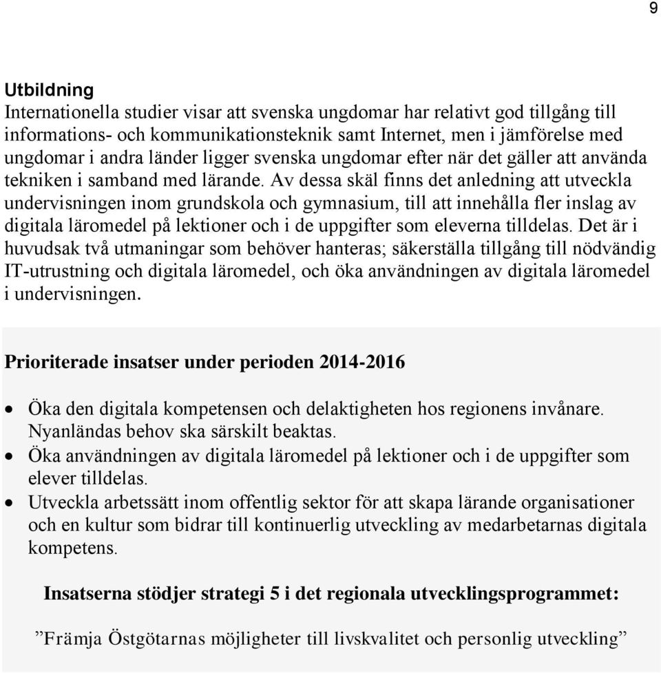 Av dessa skäl finns det anledning att utveckla undervisningen inom grundskola och gymnasium, till att innehålla fler inslag av digitala läromedel på lektioner och i de uppgifter som eleverna