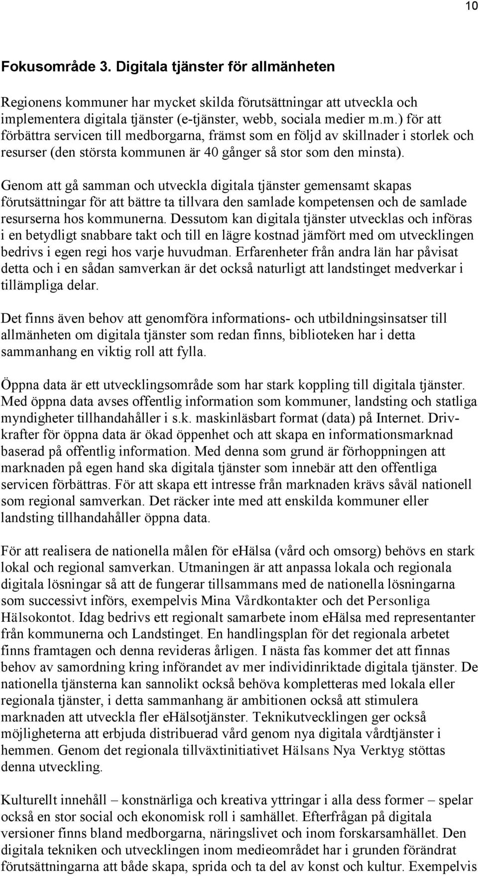 Dessutom kan digitala tjänster utvecklas och införas i en betydligt snabbare takt och till en lägre kostnad jämfört med om utvecklingen bedrivs i egen regi hos varje huvudman.