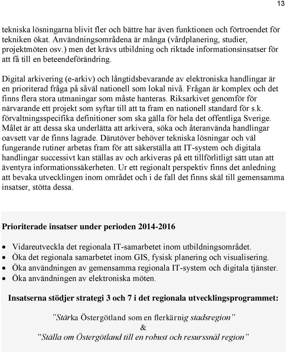 Digital arkivering (e-arkiv) och långtidsbevarande av elektroniska handlingar är en prioriterad fråga på såväl nationell som lokal nivå.