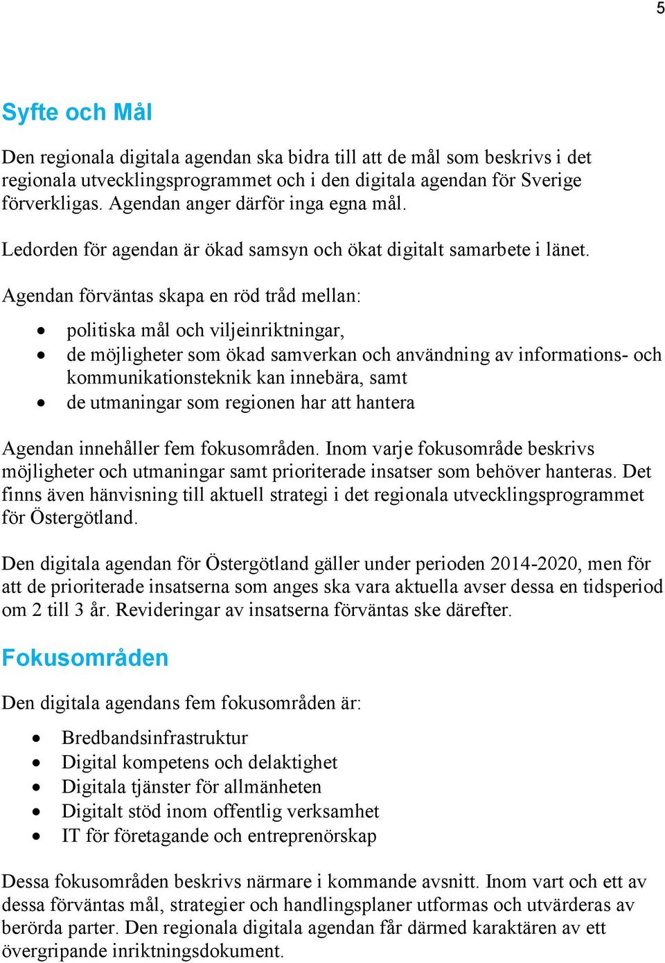 Agendan förväntas skapa en röd tråd mellan: politiska mål och viljeinriktningar, de möjligheter som ökad samverkan och användning av informations- och kommunikationsteknik kan innebära, samt de