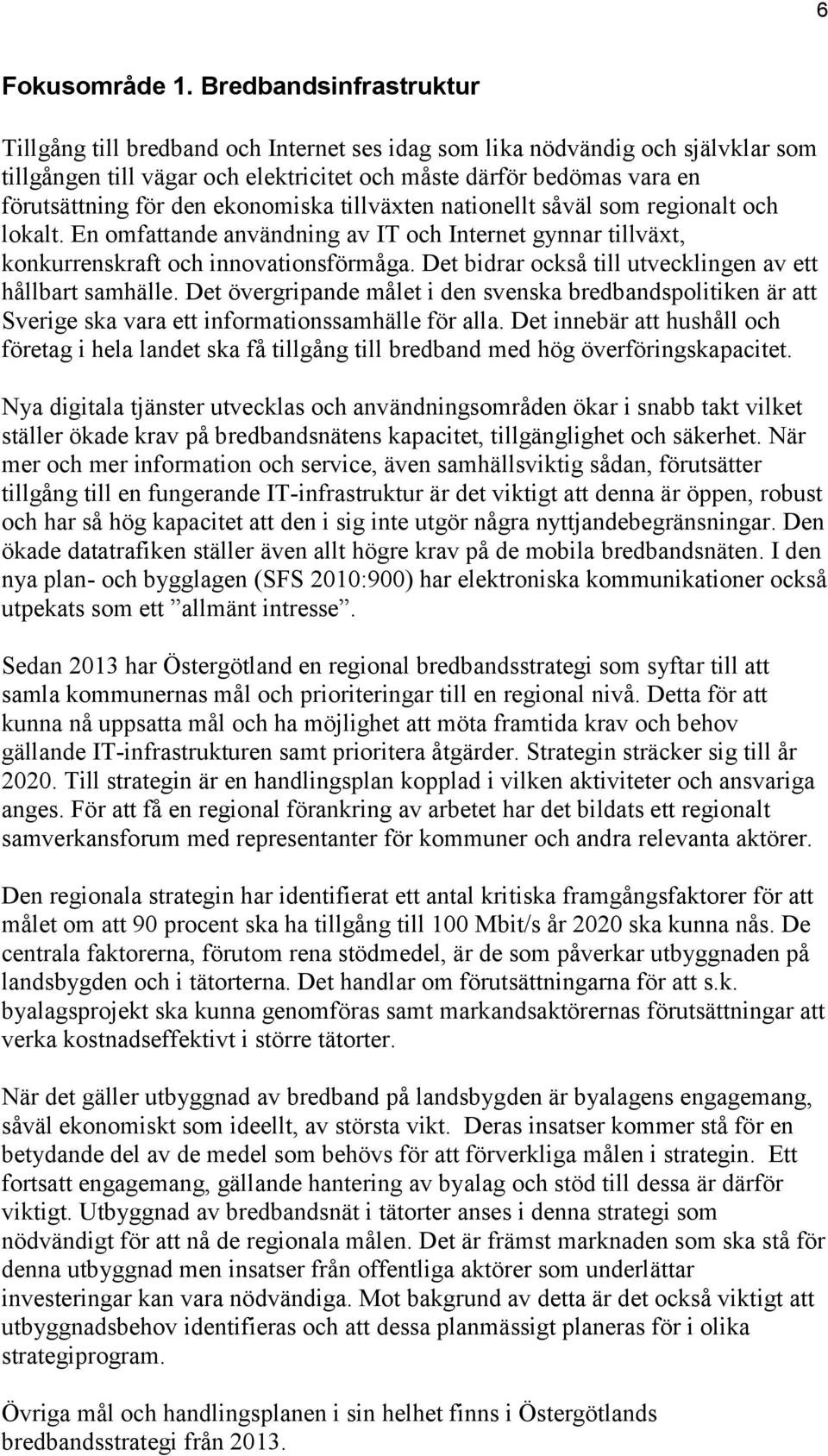 ekonomiska tillväxten nationellt såväl som regionalt och lokalt. En omfattande användning av IT och Internet gynnar tillväxt, konkurrenskraft och innovationsförmåga.