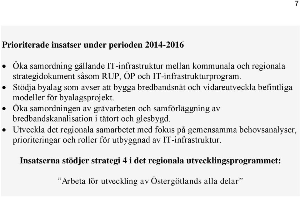 Öka samordningen av grävarbeten och samförläggning av bredbandskanalisation i tätort och glesbygd.