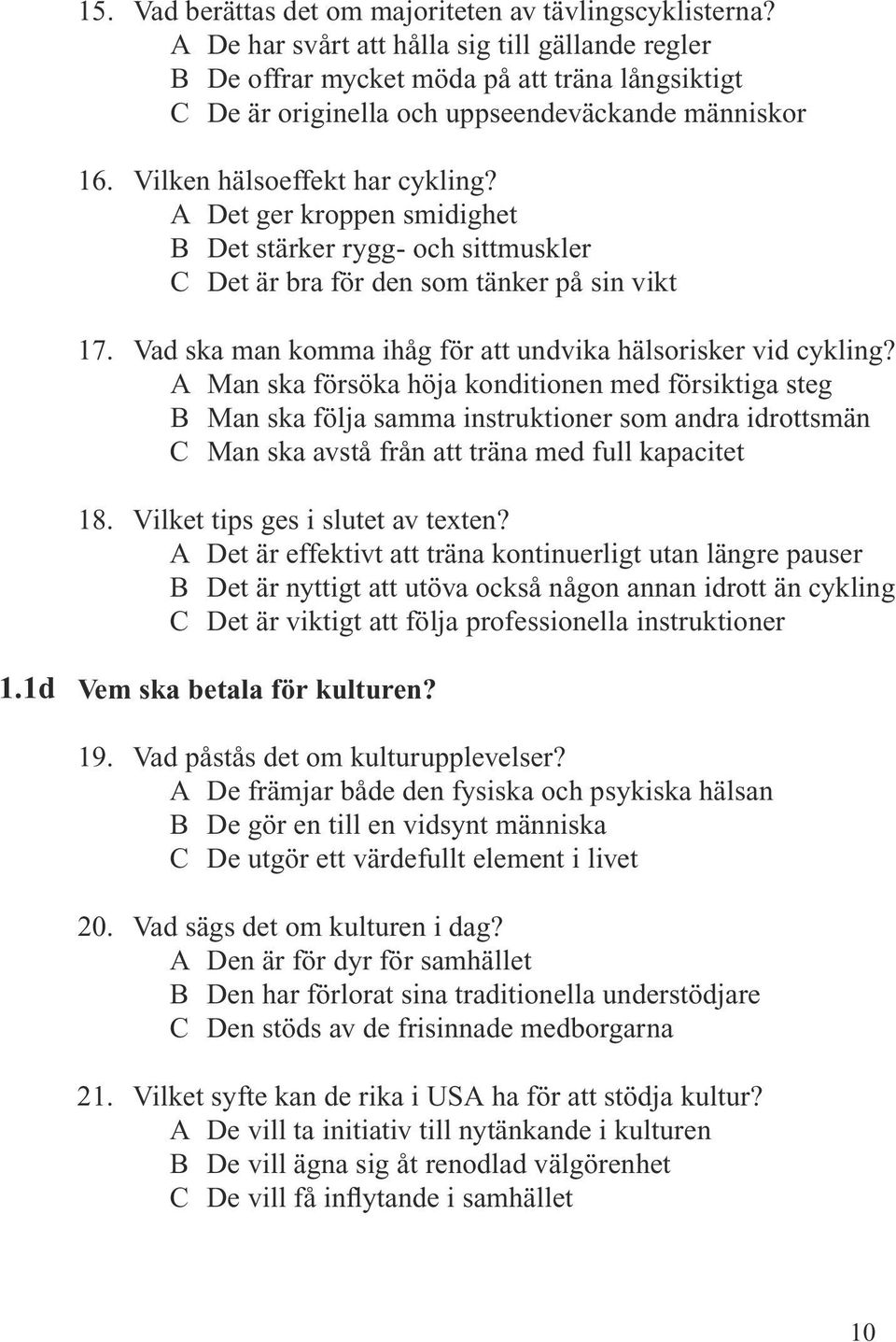 A Det ger kroppen smidighet B Det stärker rygg- och sittmuskler C Det är bra för den som tänker på sin vikt 17. Vad ska man komma ihåg för att undvika hälsorisker vid cykling?