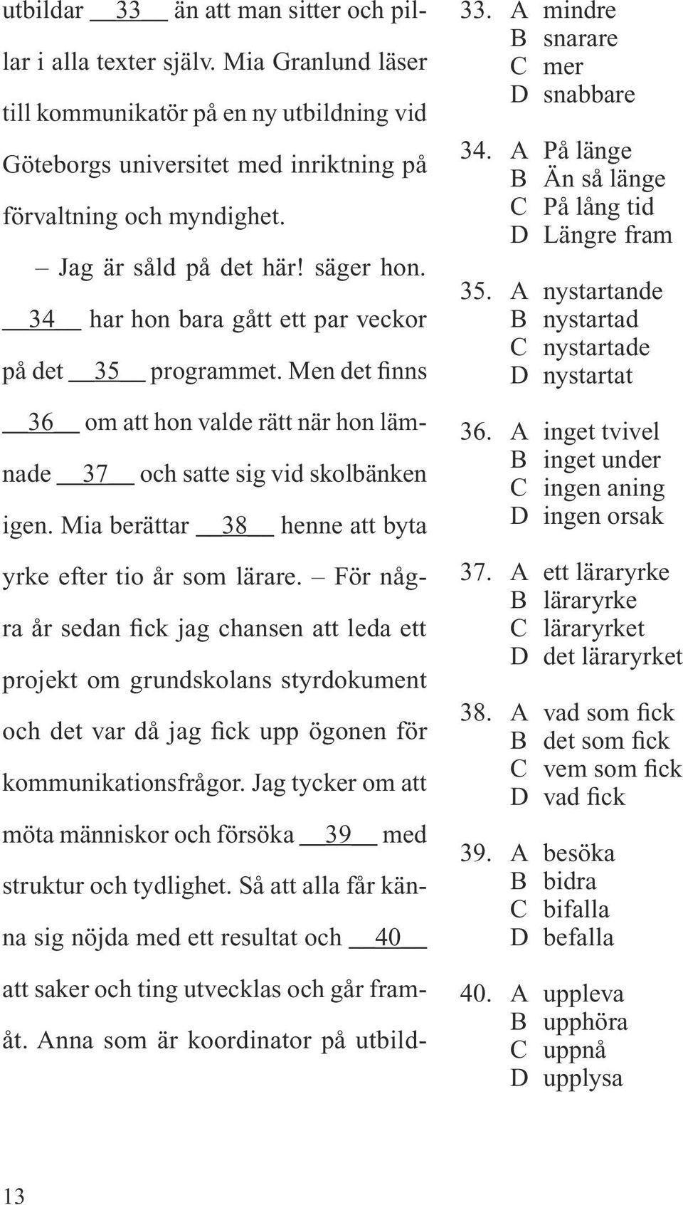 Mia berättar 38 henne att byta yrke efter tio år som lärare.