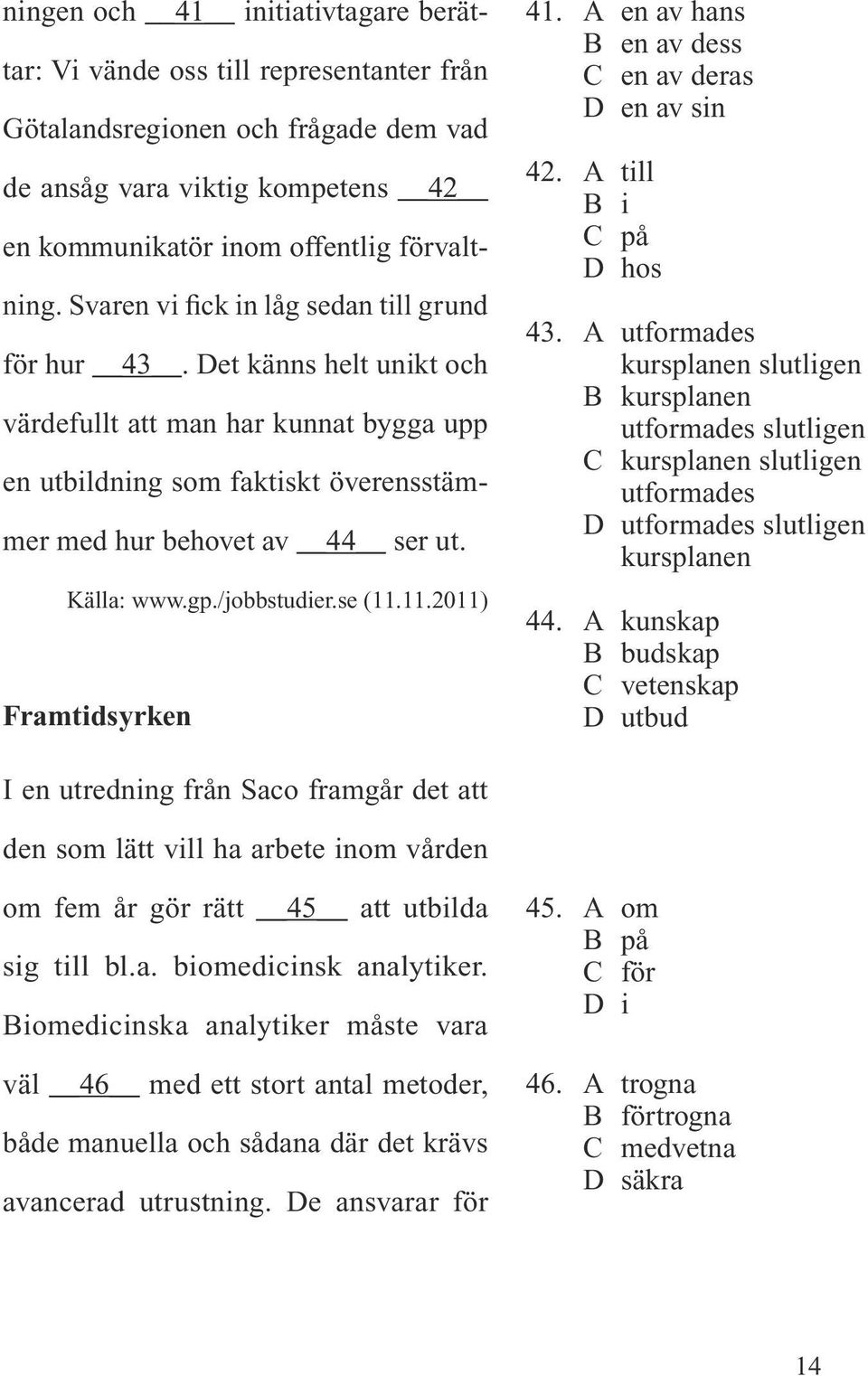 gp./jobbstudier.se (11.11.2011) Framtidsyrken 41. A en av hans B en av dess C en av deras D en av sin 42. A till B i C på D hos 43.