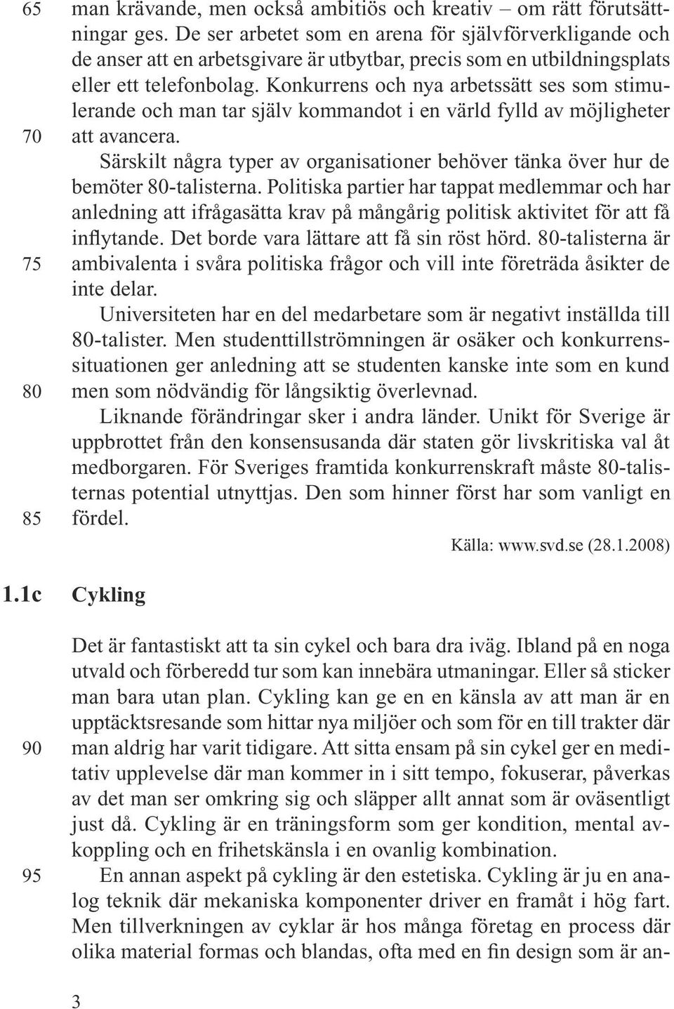 Konkurrens och nya arbetssätt ses som stimulerande och man tar själv kommandot i en värld fylld av möjligheter att avancera.