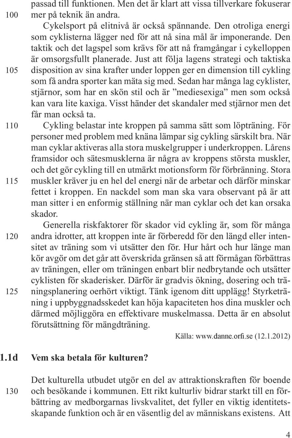 Just att följa lagens strategi och taktiska disposition av sina krafter under loppen ger en dimension till cykling som få andra sporter kan mäta sig med.