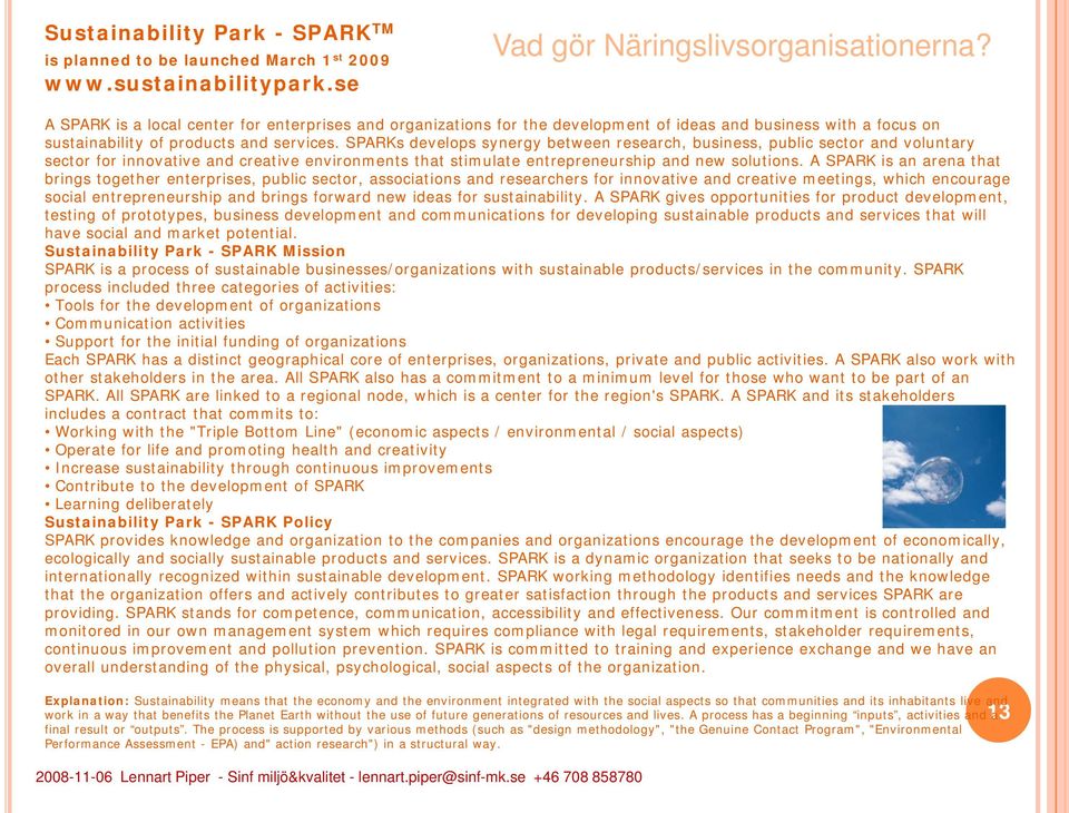 SPARKs develops synergy between research, business, public sector and voluntary sector for innovative and creative environments that stimulate entrepreneurship and new solutions.