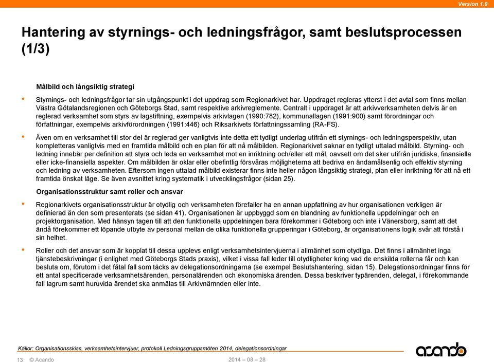 Centralt i uppdraget är att arkivverksamheten delvis är en reglerad verksamhet som styrs av lagstiftning, exempelvis arkivlagen (1990:782), kommunallagen (1991:900) samt förordningar och