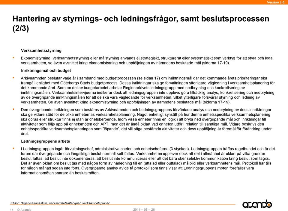 Inriktningsmål och budget Arkivnämnden beslutar varje år i samband med budgetprocessen (se sidan 17) om inriktningsmål där det kommande årets prioriteringar ska framgå i enlighet med Göteborgs Stads