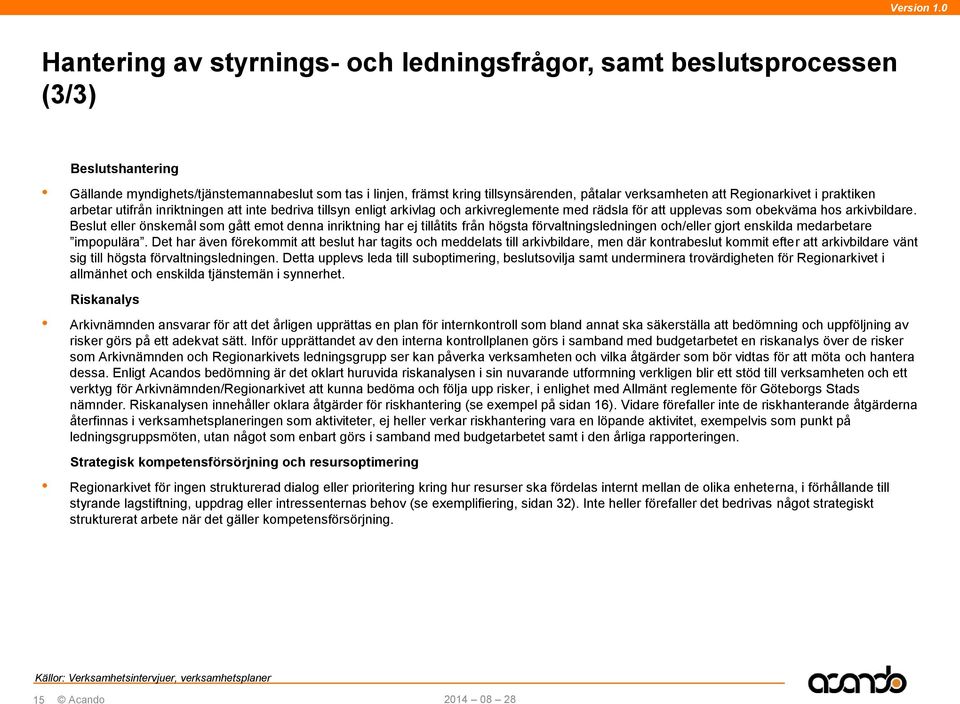 Beslut eller önskemål som gått emot denna inriktning har ej tillåtits från högsta förvaltningsledningen och/eller gjort enskilda medarbetare impopulära.