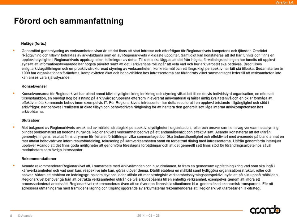 Samtidigt kan konstateras att det har funnits och finns en upplevd otydlighet i Regionarkivets uppdrag, eller i tolkningen av detta.