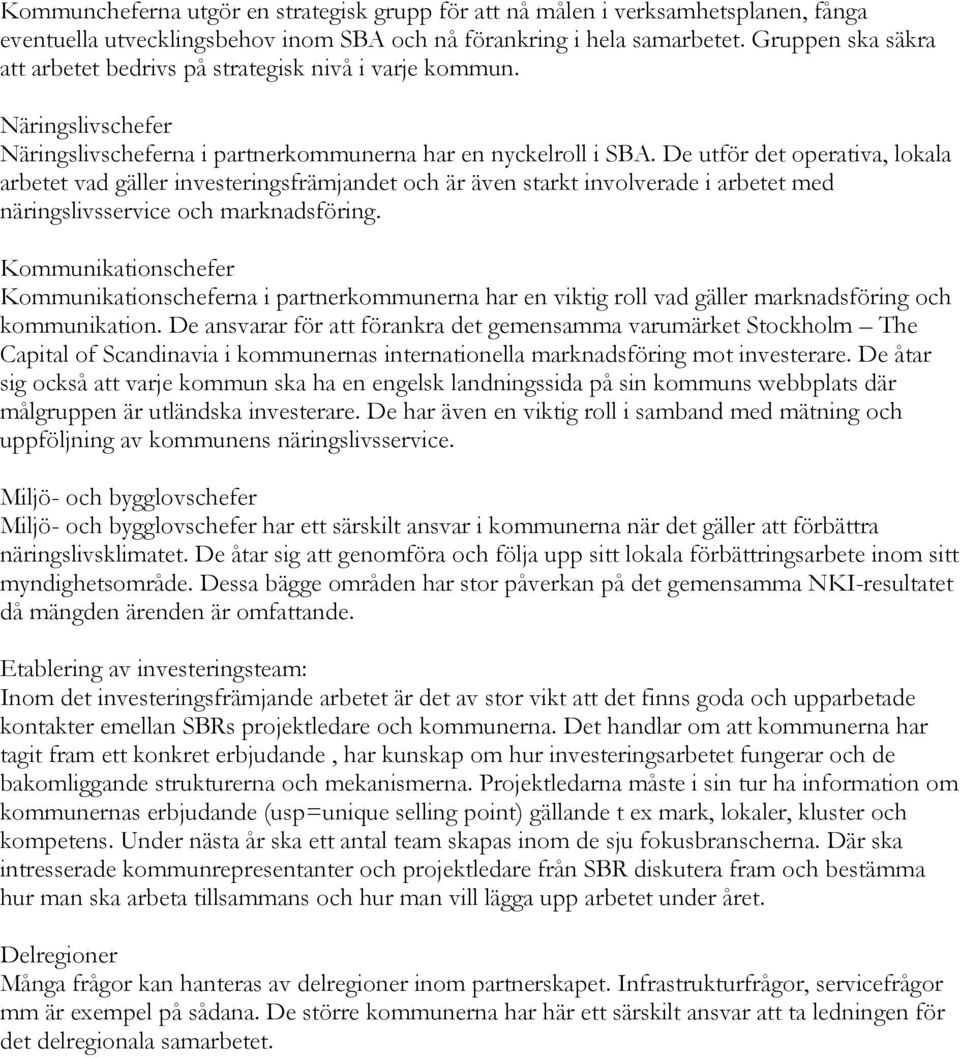 De utför det operativa, lokala arbetet vad gäller investeringsfrämjandet och är även starkt involverade i arbetet med näringslivsservice och marknadsföring.