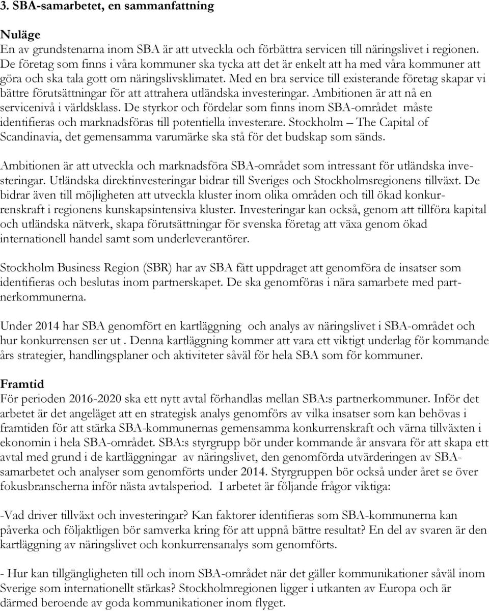 Med en bra service till existerande företag skapar vi bättre förutsättningar för att attrahera utländska investeringar. Ambitionen är att nå en servicenivå i världsklass.