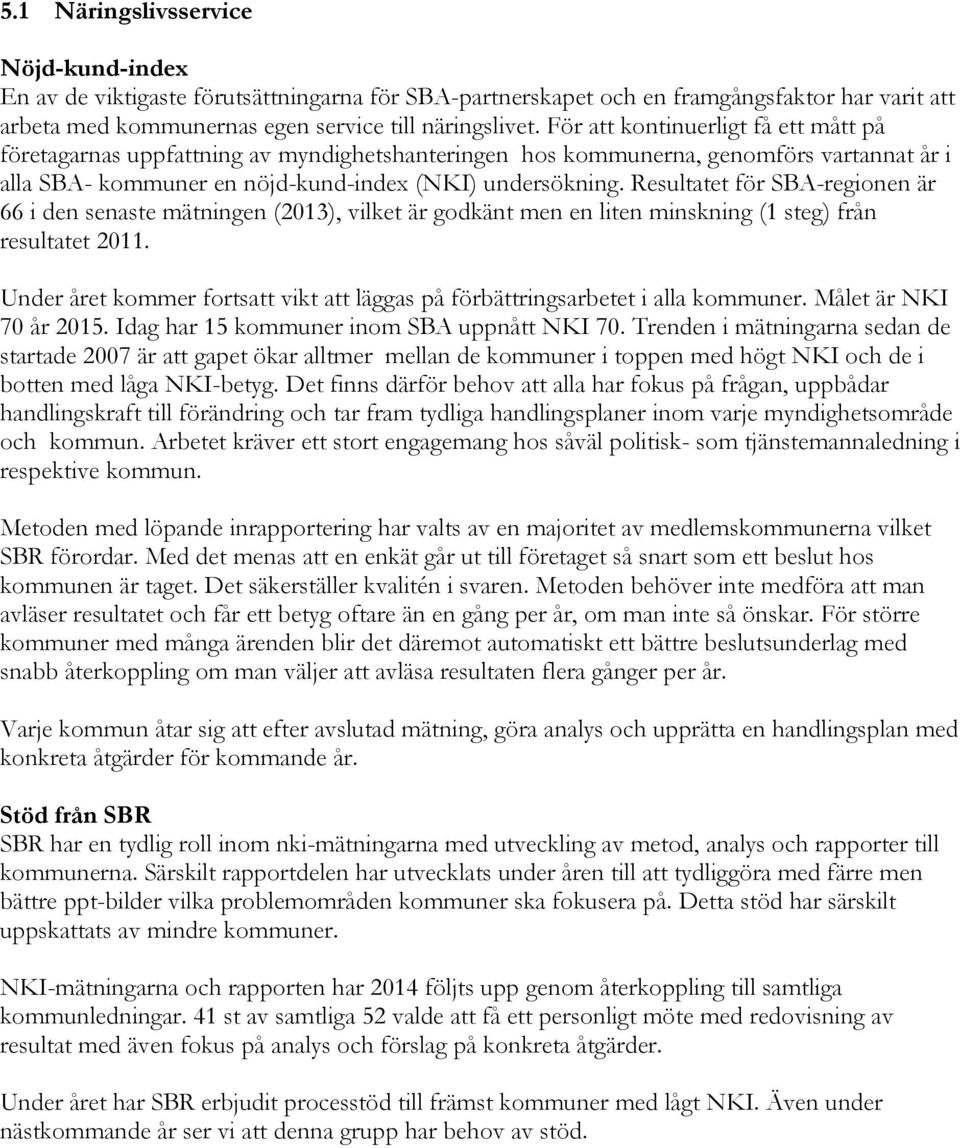 Resultatet för SBA-regionen är 66 i den senaste mätningen (2013), vilket är godkänt men en liten minskning (1 steg) från resultatet 2011.