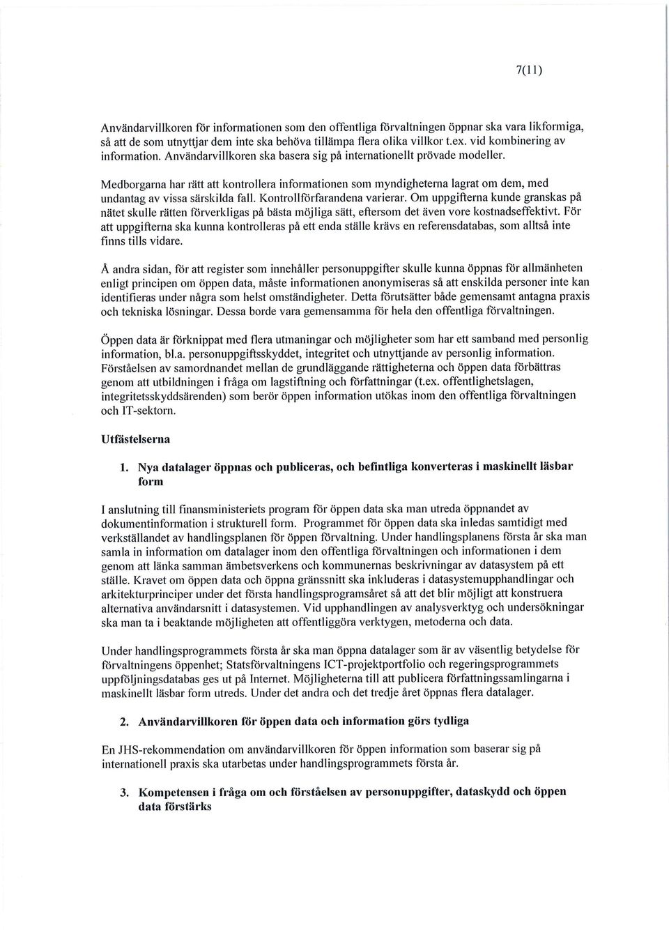 Medborgarna har rätt att kontrollera informationen soin myndigheterna lagrat om dem, med undantag av vissa särskilda fall. Kontrollförfarandena varierar.