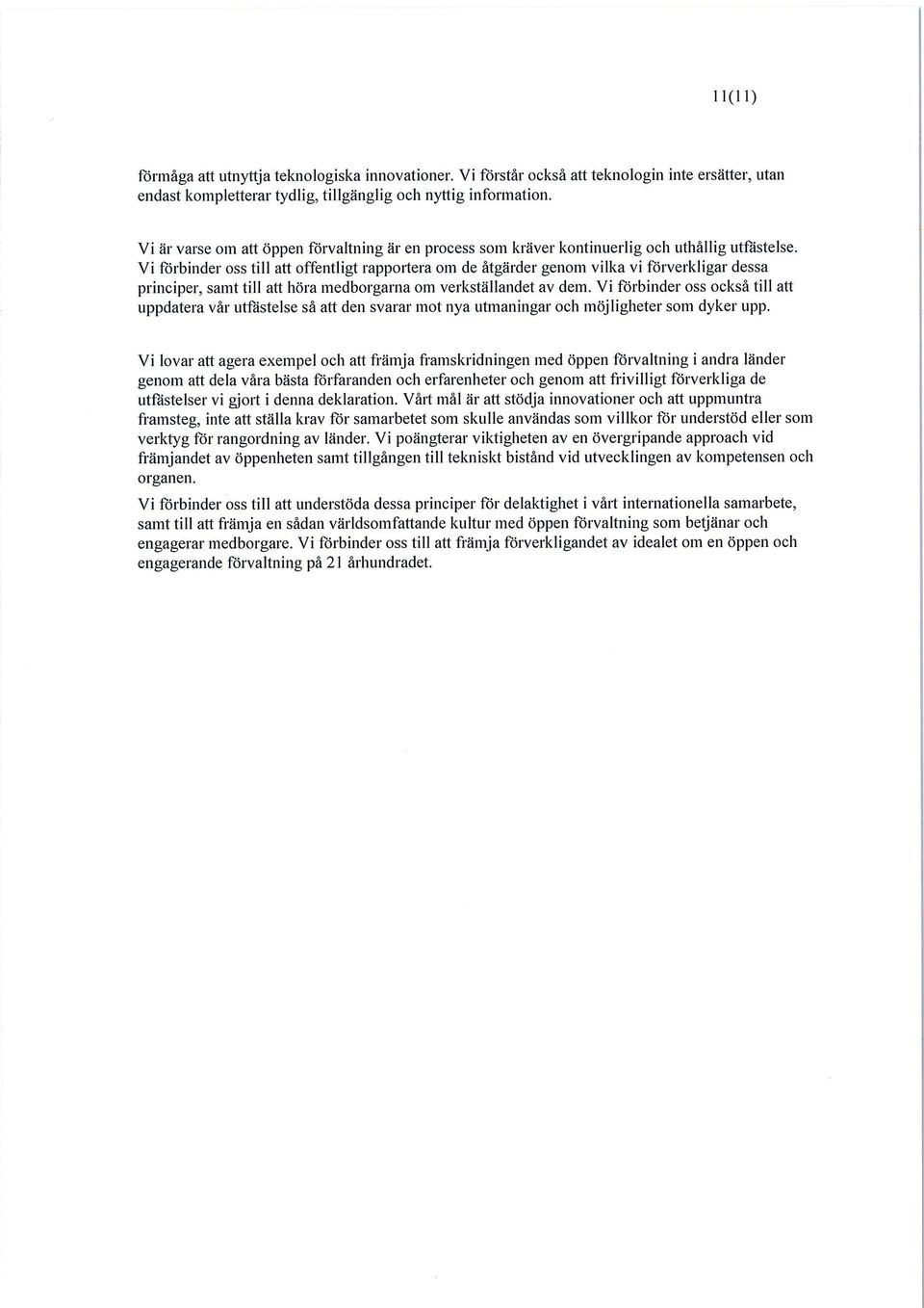 Vi förbinder oss tili att offentligt rapportera om de ätgärder genom vilka vi förverkligar dessa principer, samt tili att höra medborgarna om verkställandet av dem.