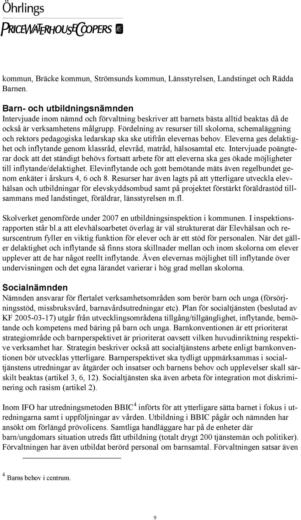 Fördelning av resurser till skolorna, schemaläggning och rektors pedagogiska ledarskap ska ske utifrån elevernas behov.