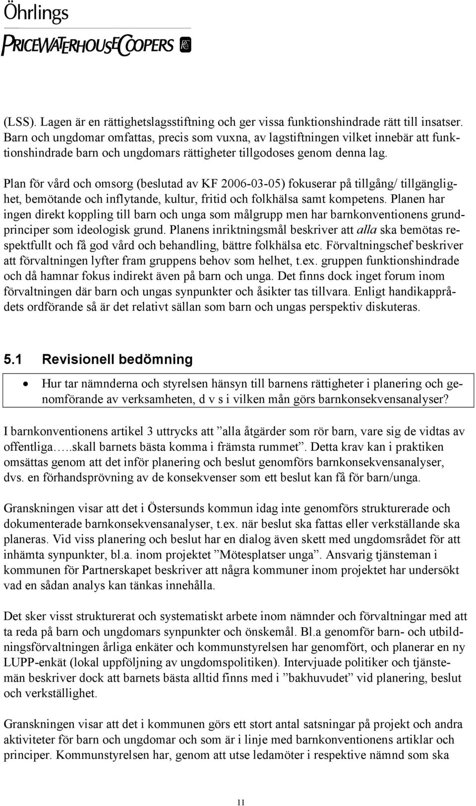 Plan för vård och omsorg (beslutad av KF 2006-03-05) fokuserar på tillgång/ tillgänglighet, bemötande och inflytande, kultur, fritid och folkhälsa samt kompetens.