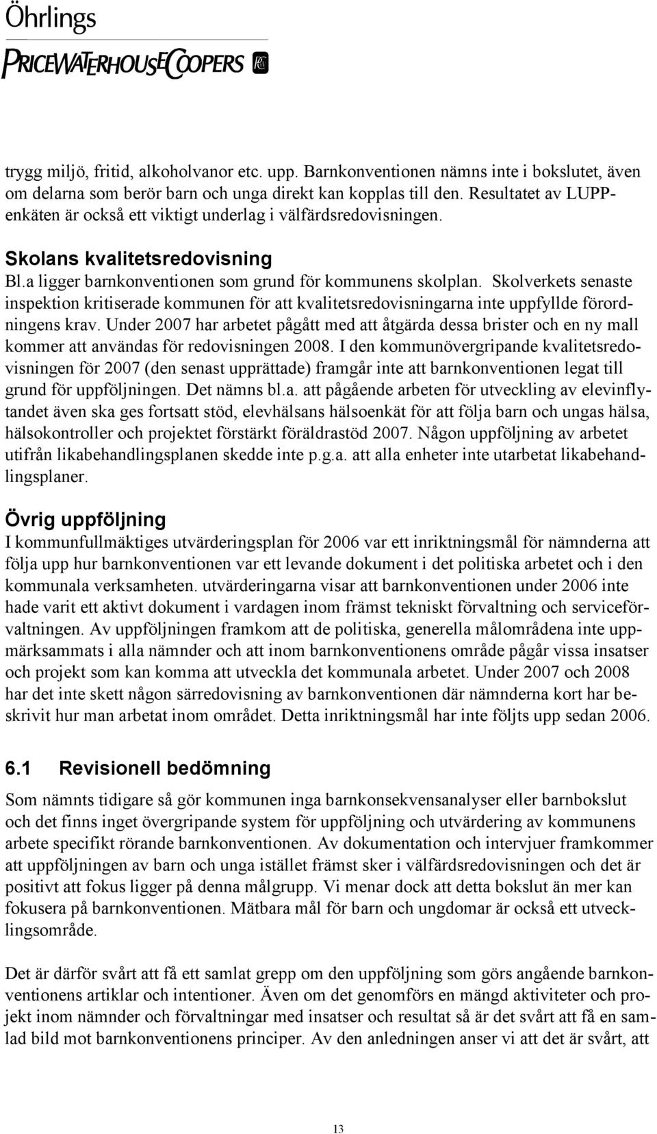 Skolverkets senaste inspektion kritiserade kommunen för att kvalitetsredovisningarna inte uppfyllde förordningens krav.