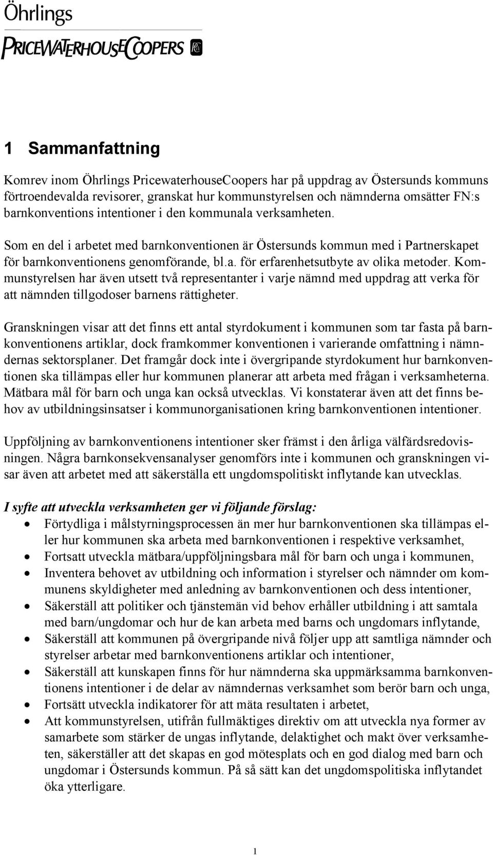 Kommunstyrelsen har även utsett två representanter i varje nämnd med uppdrag att verka för att nämnden tillgodoser barnens rättigheter.