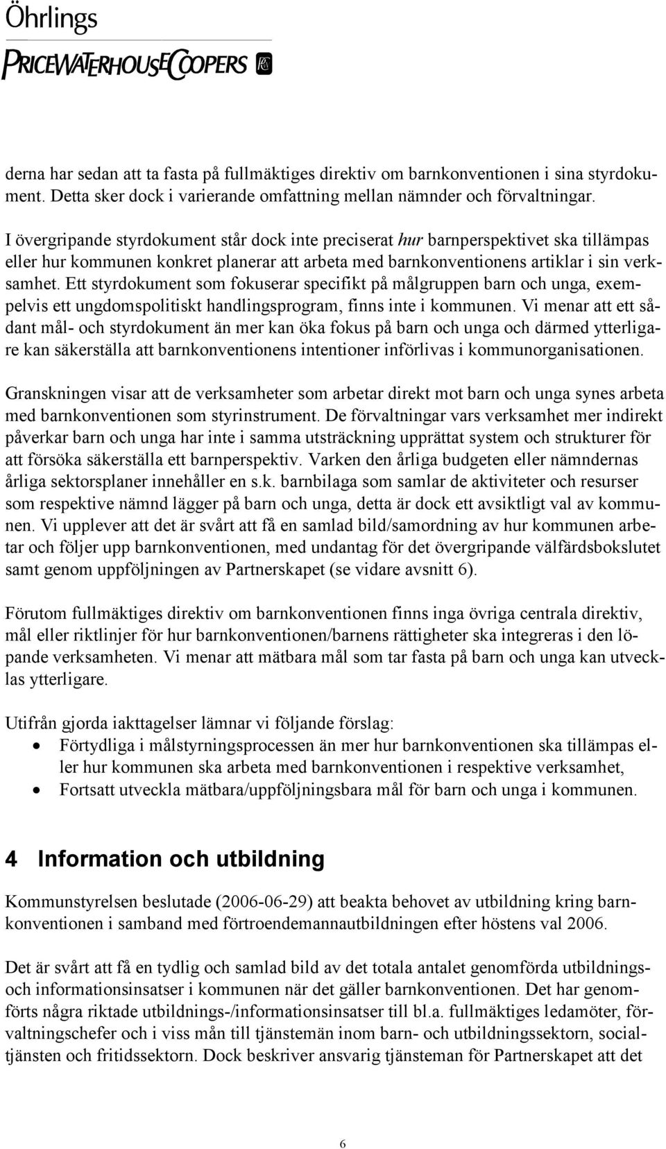 Ett styrdokument som fokuserar specifikt på målgruppen barn och unga, exempelvis ett ungdomspolitiskt handlingsprogram, finns inte i kommunen.