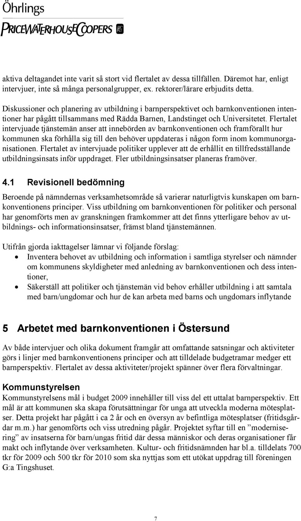 Flertalet intervjuade tjänstemän anser att innebörden av barnkonventionen och framförallt hur kommunen ska förhålla sig till den behöver uppdateras i någon form inom kommunorganisationen.