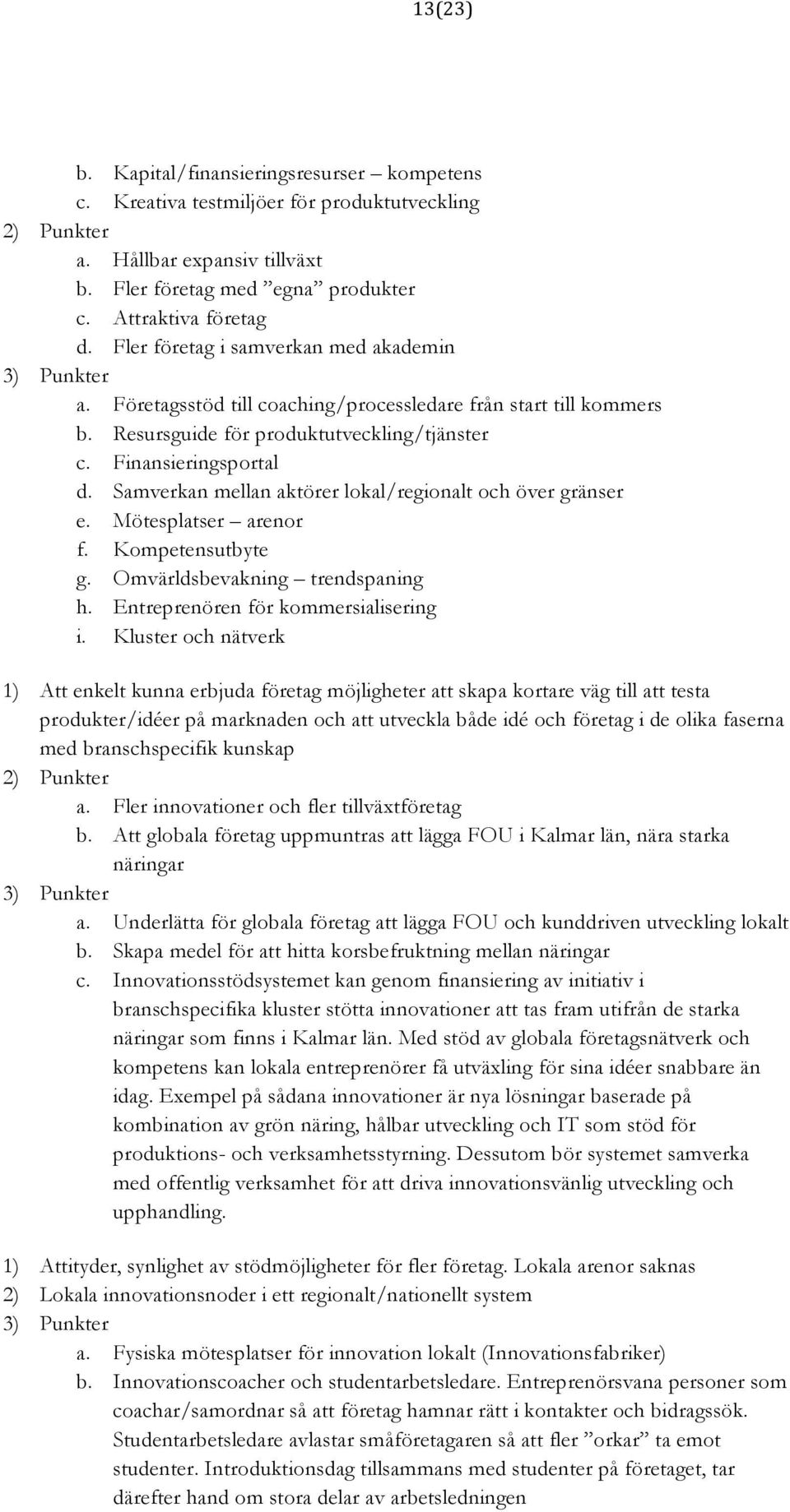 Samverkan mellan aktörer lokal/regionalt och över gränser e. Mötesplatser arenor f. Kompetensutbyte g. Omvärldsbevakning trendspaning h. Entreprenören för kommersialisering i.