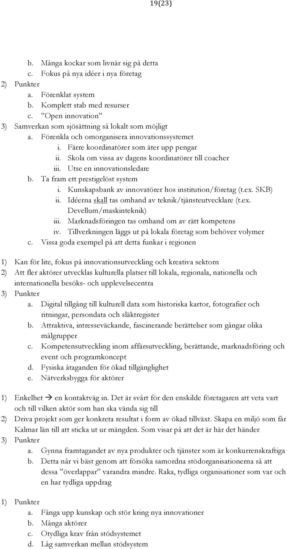 Skola om vissa av dagens koordinatörer till coacher iii. Utse en innovationsledare b. Ta fram ett prestigelöst system i. Kunskapsbank av innovatörer hos institution/företag (t.ex. SKB) ii.