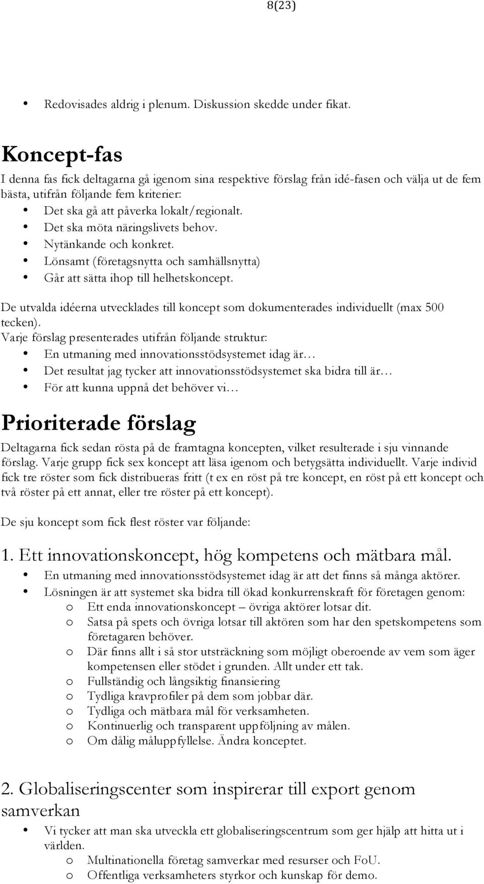 Det ska möta näringslivets behov. Nytänkande och konkret. Lönsamt (företagsnytta och samhällsnytta) Går att sätta ihop till helhetskoncept.