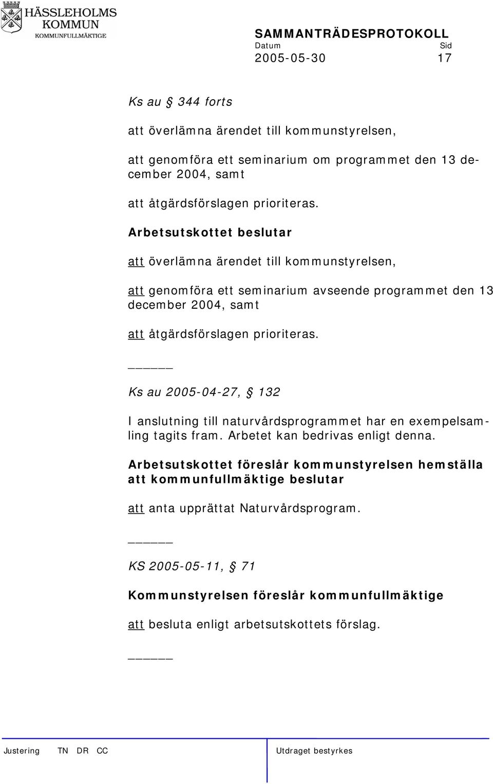 Ks au 2005-04-27, 132 I anslutning till naturvårdsprogrammet har en exempelsamling tagits fram. Arbetet kan bedrivas enligt denna.