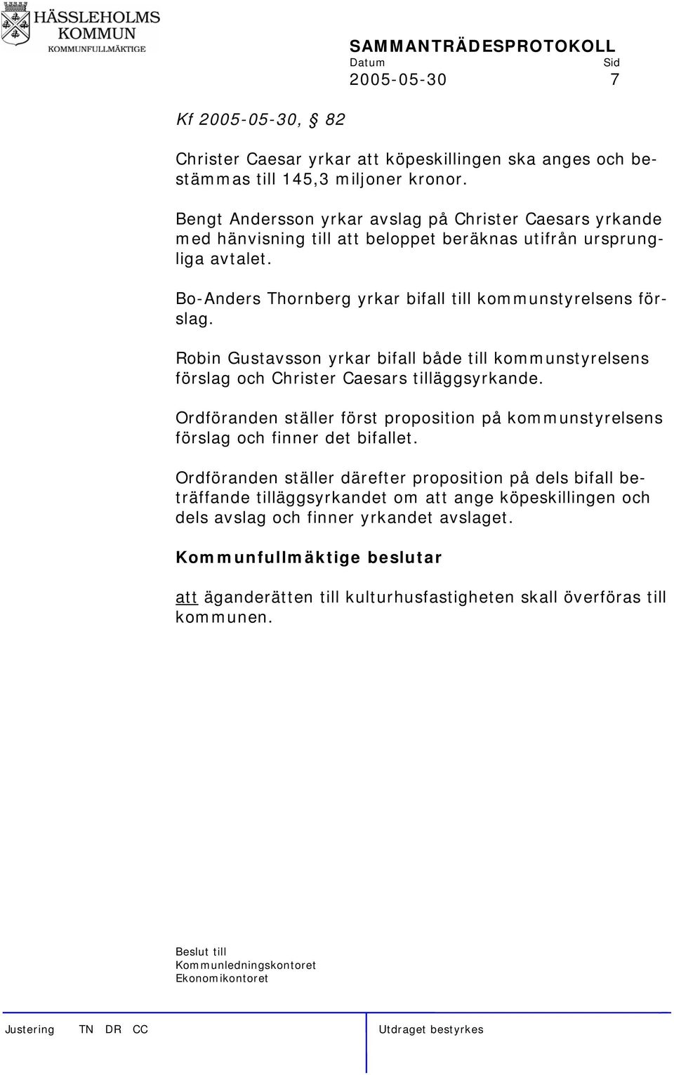 Robin Gustavsson yrkar bifall både till kommunstyrelsens förslag och Christer Caesars tilläggsyrkande. Ordföranden ställer först proposition på kommunstyrelsens förslag och finner det bifallet.