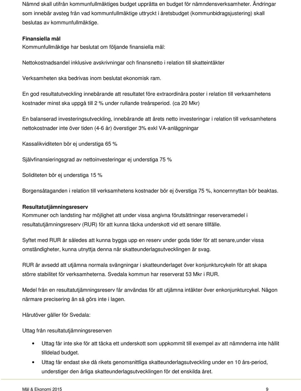 Finansiella mål Kommunfullmäktige har beslutat om följande finansiella mål: Nettokostnadsandel inklusive avskrivningar och finansnetto i relation till skatteintäkter Verksamheten ska bedrivas inom