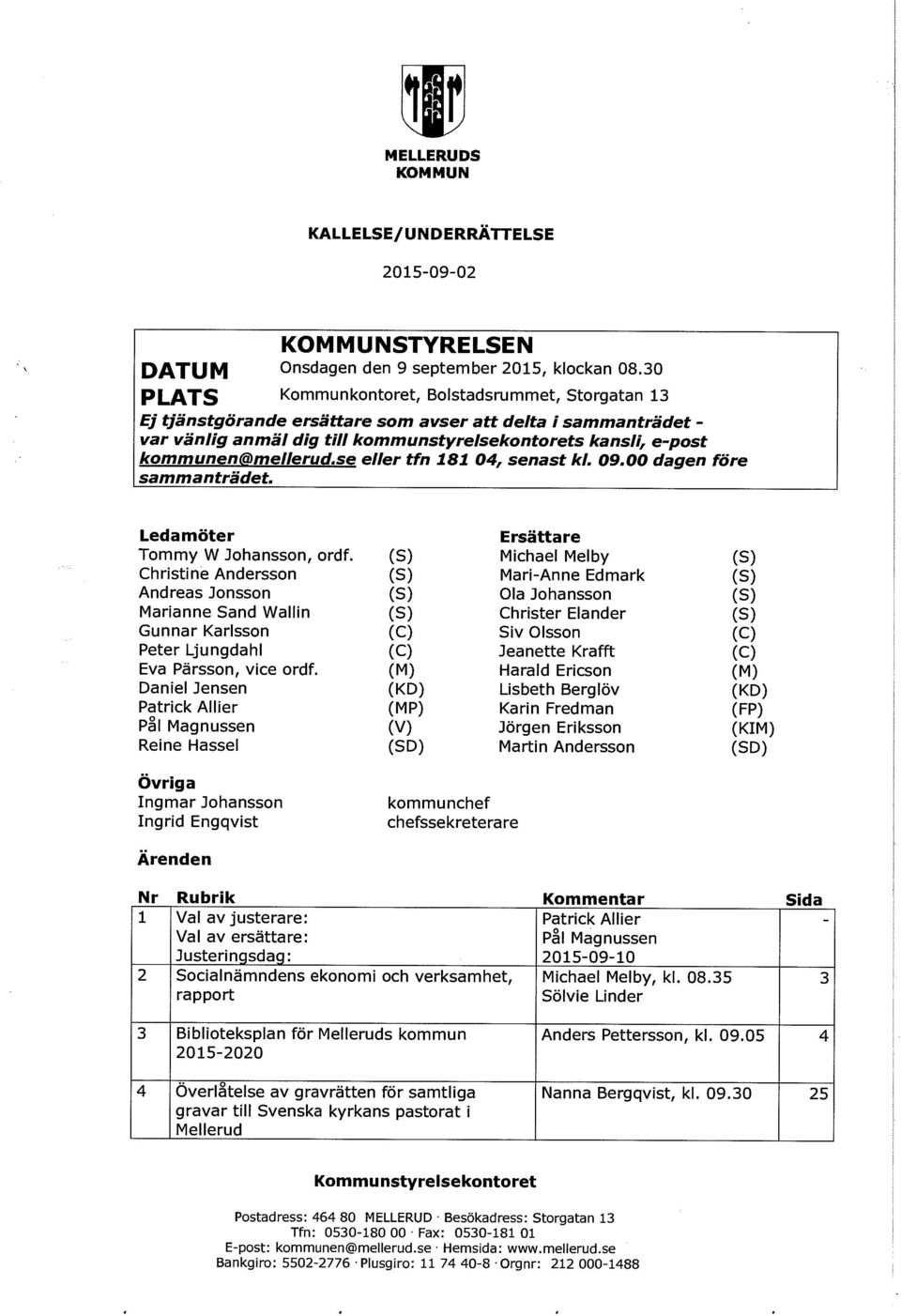 se eller tfn 181 04, senast kl. 09.00 dagen före sammanträdet. Ledamöter Tommy W Johansson, ordf.