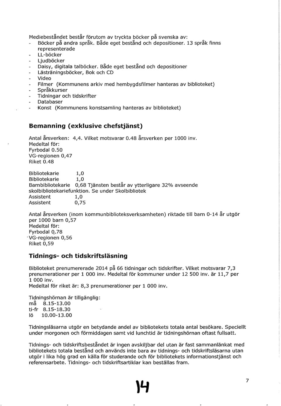 (Kommunens konstsamling hanteras av biblioteket) Bemanning (exklusive chefstjänst) Antal årsverken: 4,4. Vilket motsvarar 0.48 årsverken per 1000 inv. Medeltal för: Fyrbodal 0.