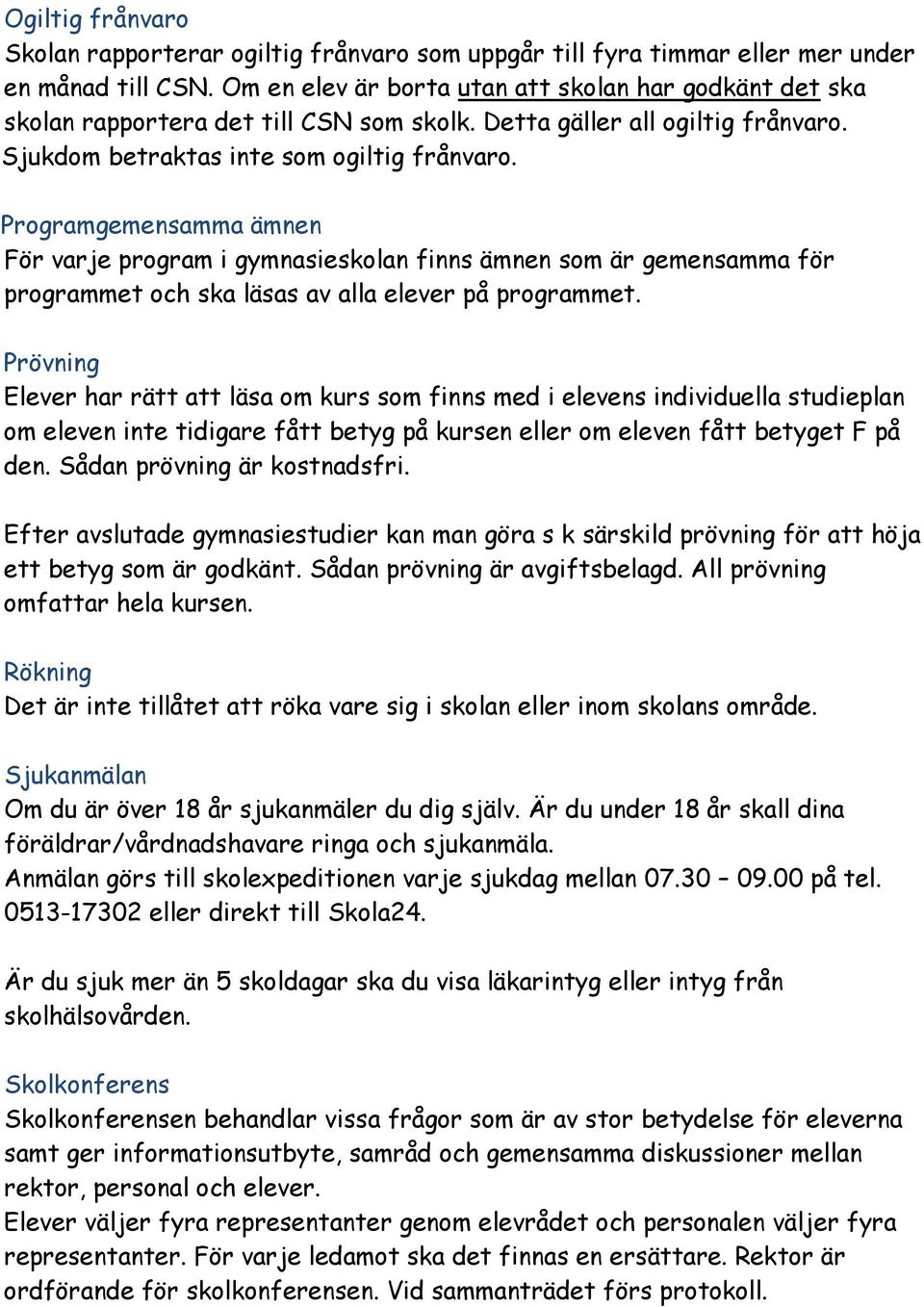 Programgemensamma ämnen För varje program i gymnasieskolan finns ämnen som är gemensamma för programmet och ska läsas av alla elever på programmet.